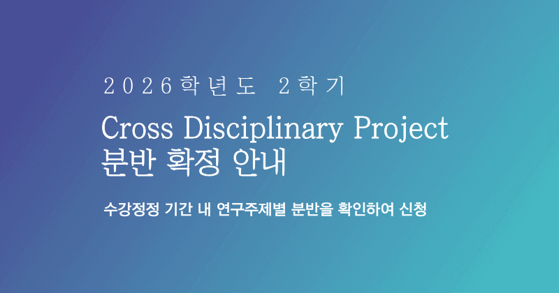2026학년도 2학기 Cross Disciplinary Project(CDP) 연구주제별 분반 및 수강신청 안내 